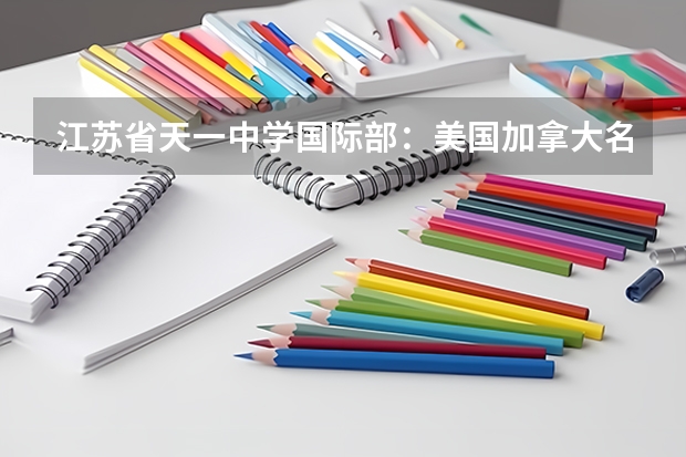 江苏省天一中学国际部：美国加拿大名校录取率100%，奖学金超过1650万。 并且计算机数学背景要求高，加拿大名校商业分析硕士申请条件高。