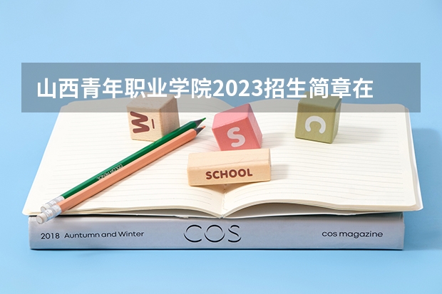 山西青年职业学院2023招生简章在哪里找