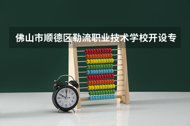 佛山市顺德区勒流职业技术学校开设专业及就业前景介绍
