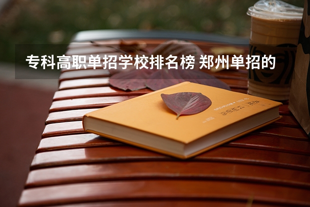 专科高职单招学校排名榜 郑州单招的大专排名