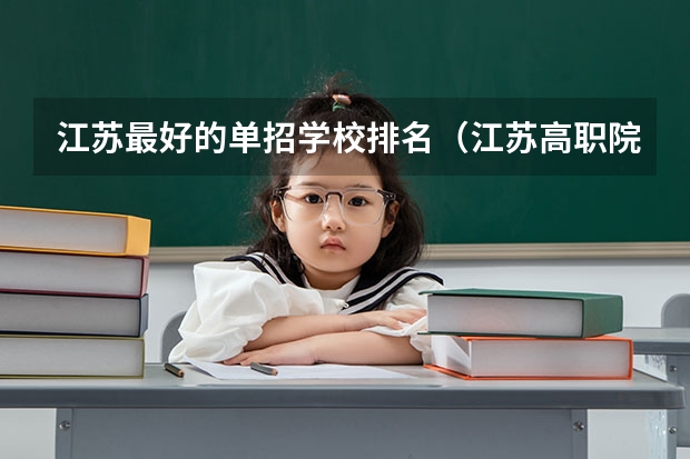 江苏最好的单招学校排名（江苏高职院校排名最新）