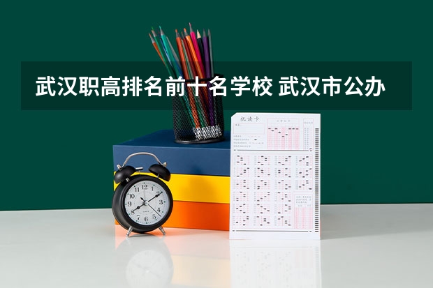 武汉职高排名前十名学校 武汉市公办中职中专学校排名