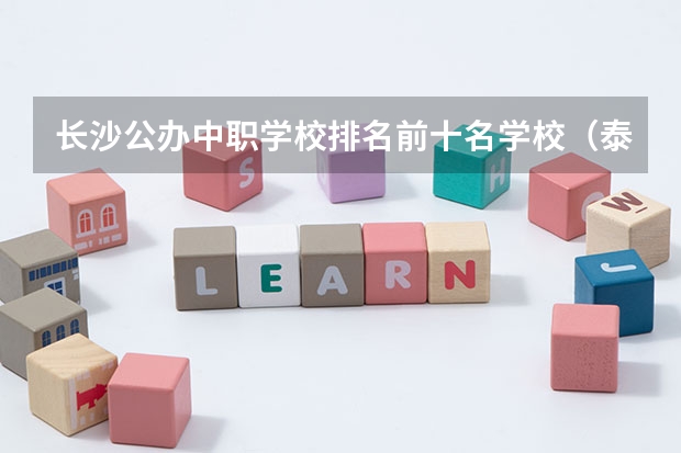 长沙公办中职学校排名前十名学校（泰安市公办职高学校排名）