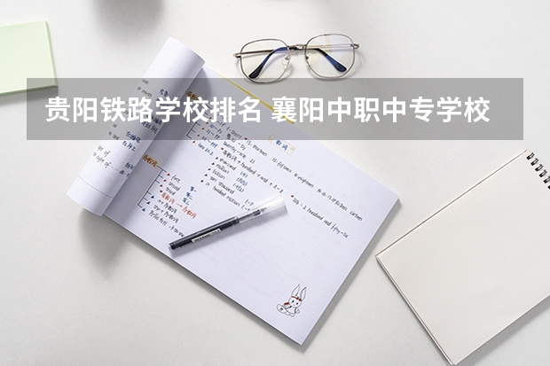 贵阳铁路学校排名 襄阳中职中专学校排名