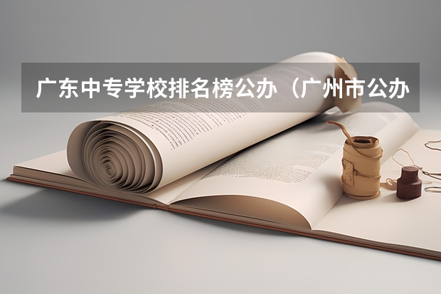 广东中专学校排名榜公办（广州市公办职高排名）