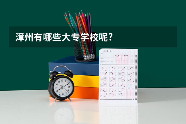 漳州有哪些大专学校呢?