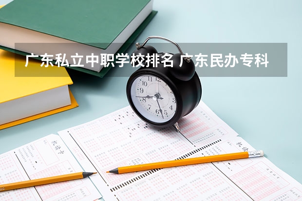 广东私立中职学校排名 广东民办专科学校排名及分数线