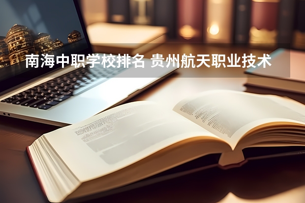 南海中职学校排名 贵州航天职业技术学院中职部2023年网站网址