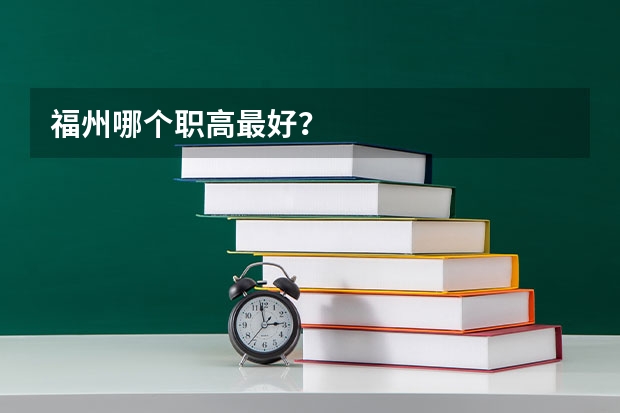 福州哪个职高最好？