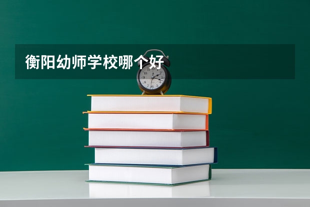衡阳幼师学校哪个好