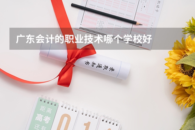 广东会计的职业技术哪个学校好