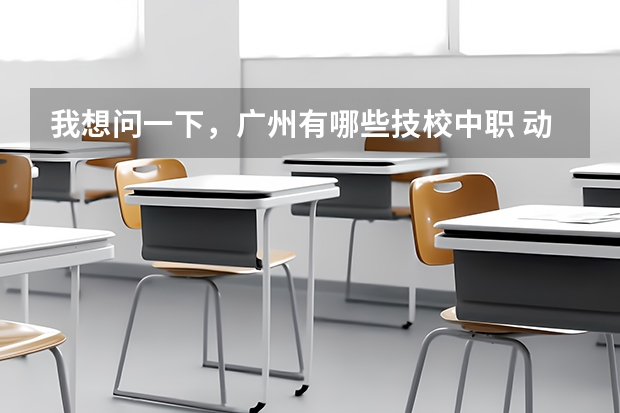 我想问一下,广州有哪些技校中职 动漫设计 专业的学校。