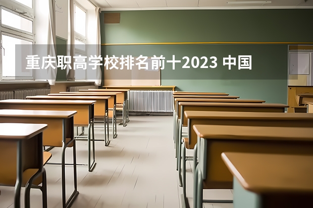 重庆职高学校排名前十2023 中国最好的专科是哪几所学校