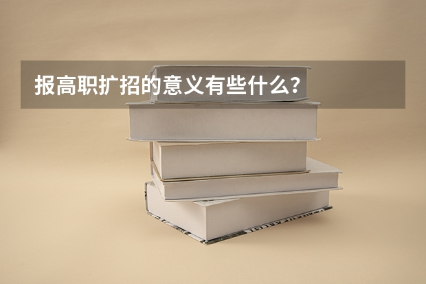 报高职扩招的意义有些什么？