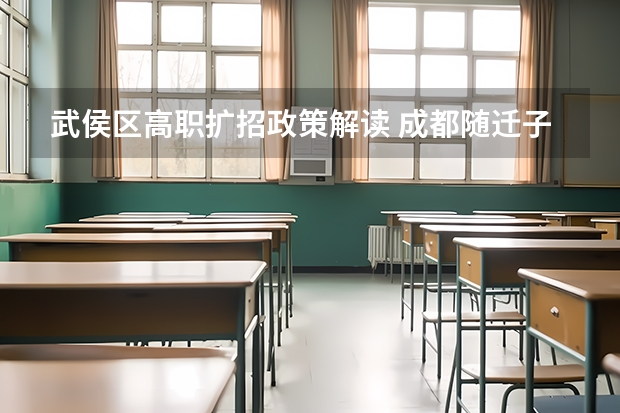 武侯区高职扩招政策解读 成都随迁子女接受小学初中教育政策解读