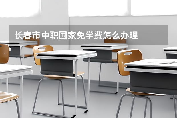 长春市中职国家免学费怎么办理