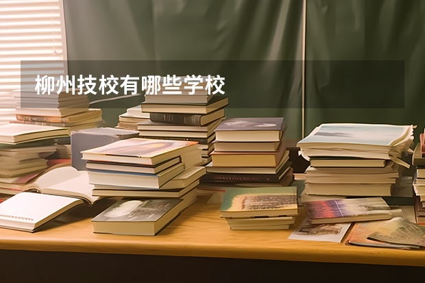 柳州技校有哪些学校