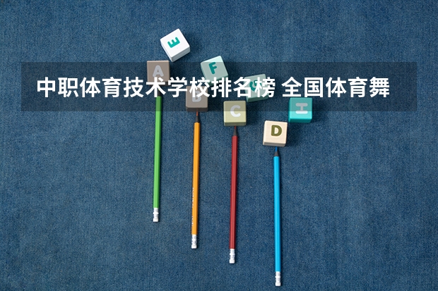中职体育技术学校排名榜 全国体育舞蹈学校排名