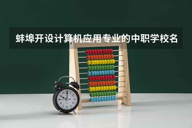 蚌埠开设计算机应用专业的中职学校名单有哪些