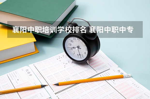 襄阳中职培训学校排名 襄阳中职中专学校排名