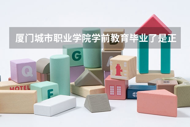 厦门城市职业学院学前教育毕业了是正式师范吗