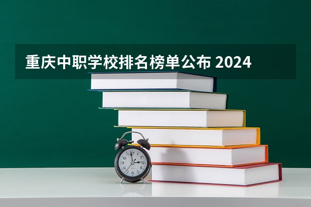 重庆中职学校排名榜单公布 2024重庆高中100强排名 2024重庆高中最新排名榜单