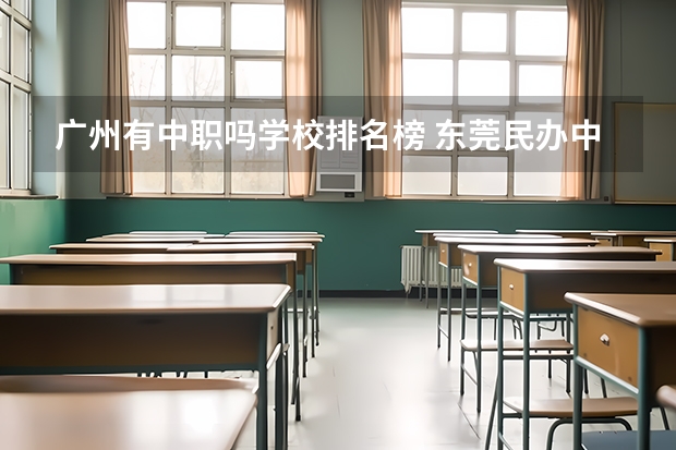 广州有中职吗学校排名榜 东莞民办中职学校排名