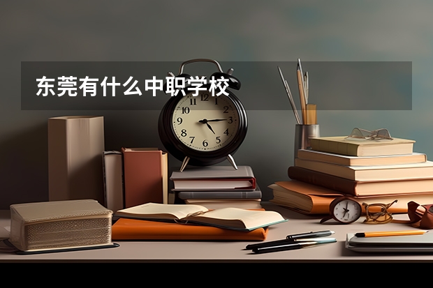 东莞有什么中职学校