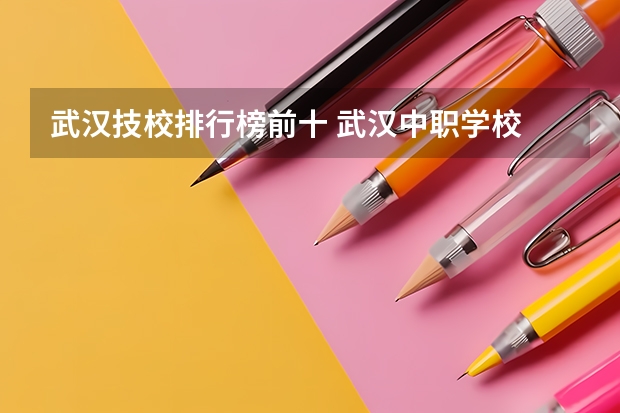 武汉技校排行榜前十 武汉中职学校 武汉光谷科技职业技术学校2024年招生简章