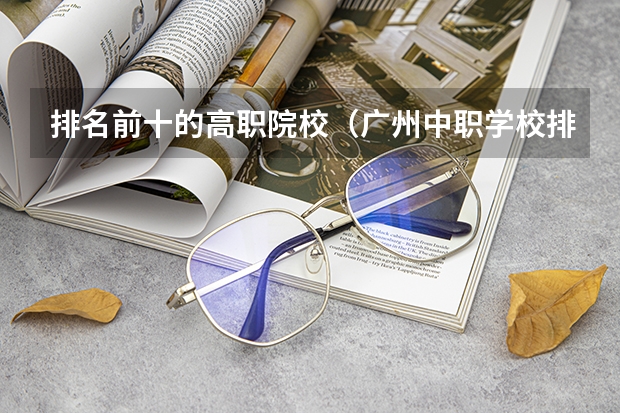 排名前十的高职院校（广州中职学校排名榜）