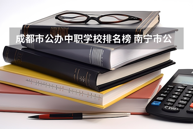 成都市公办中职学校排名榜 南宁市公办中职学校排名