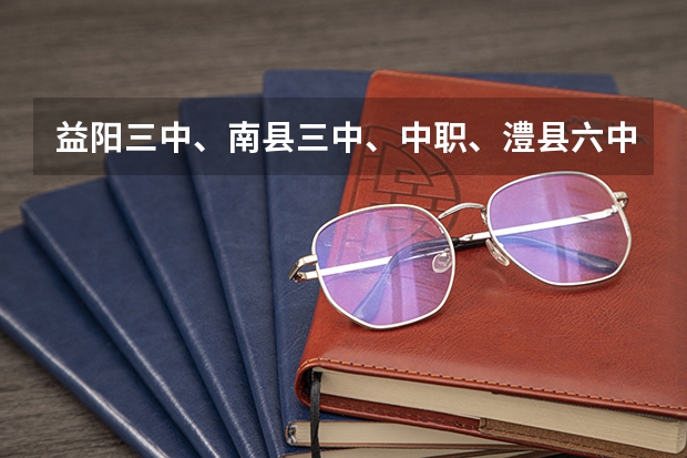 益阳三中、南县三中、中职、澧县六中、澧县三中哪个学校最好？？