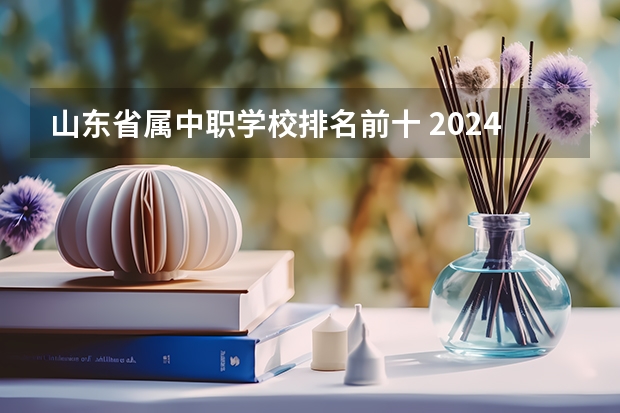 山东省属中职学校排名前十 2024年兰州铁道运输管理中职学校排名榜