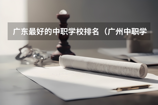 广东最好的中职学校排名（广州中职学校排名公立）