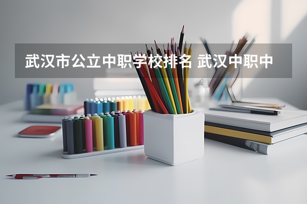 武汉市公立中职学校排名 武汉中职中专学校排名公办