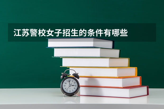 江苏警校女子招生的条件有哪些