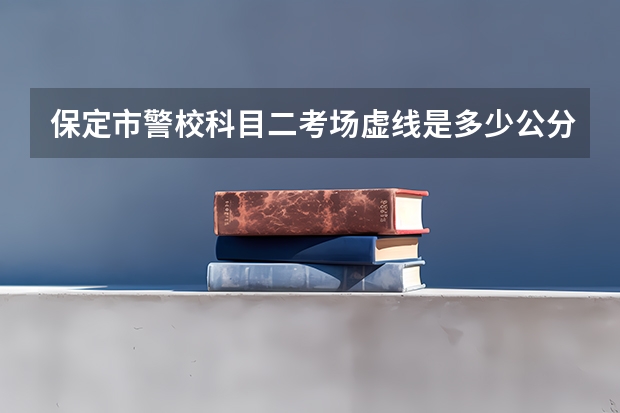 保定市警校科目二考场虚线是多少公分