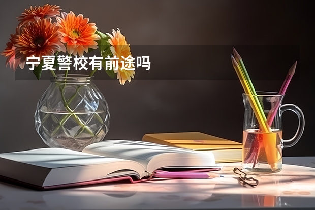 宁夏警校有前途吗