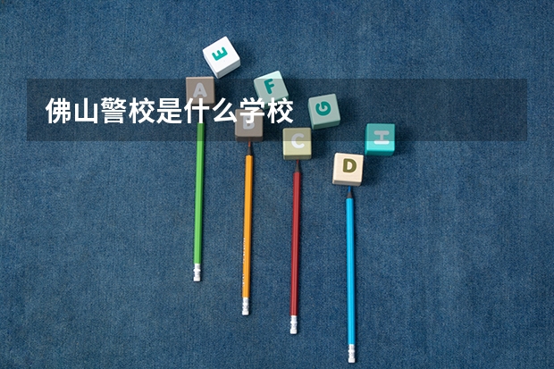 佛山警校是什么学校