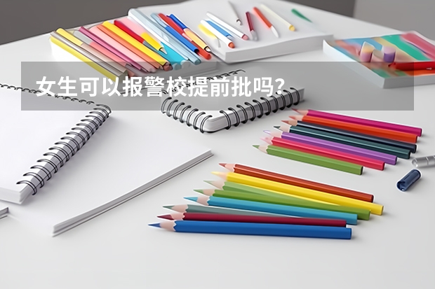 女生可以报警校提前批吗？