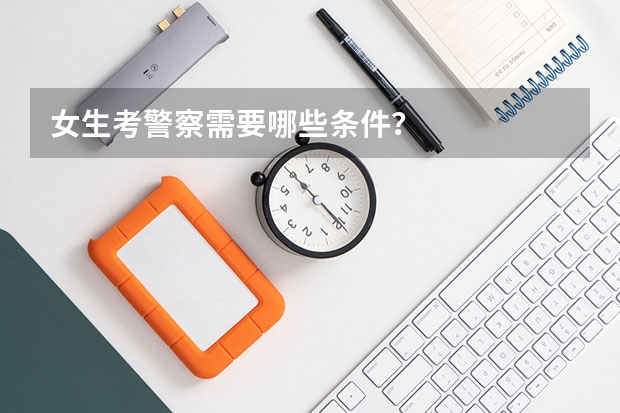 女生考警察需要哪些条件?
