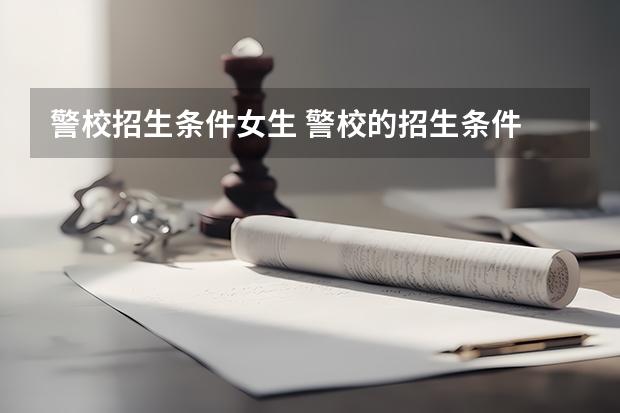 警校招生条件女生 警校的招生条件