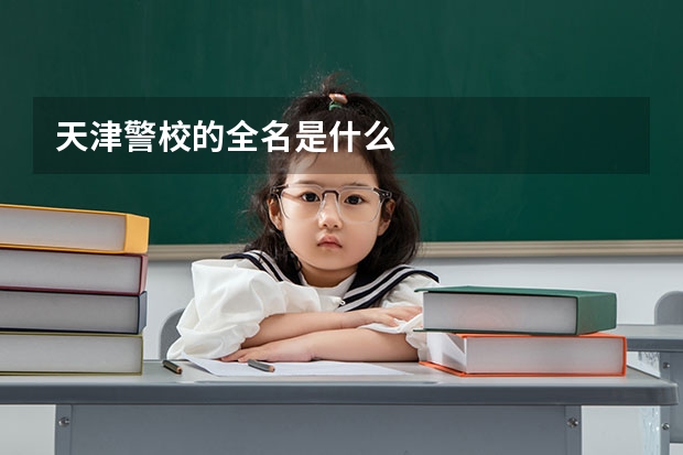 天津警校的全名是什么
