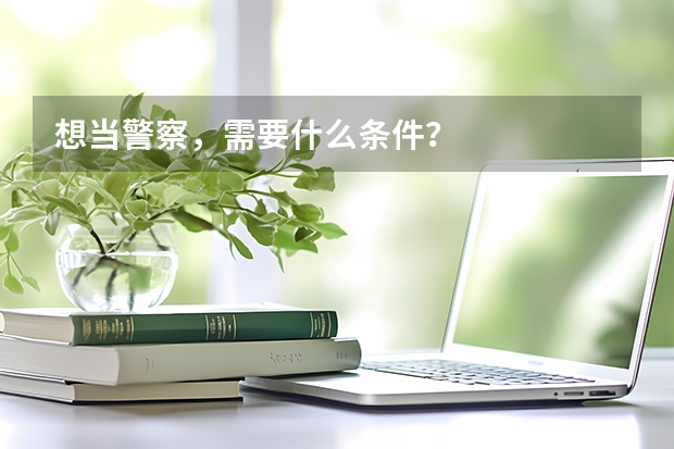 想当警察，需要什么条件？