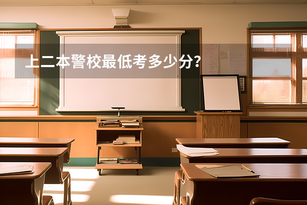 上二本警校最低考多少分？