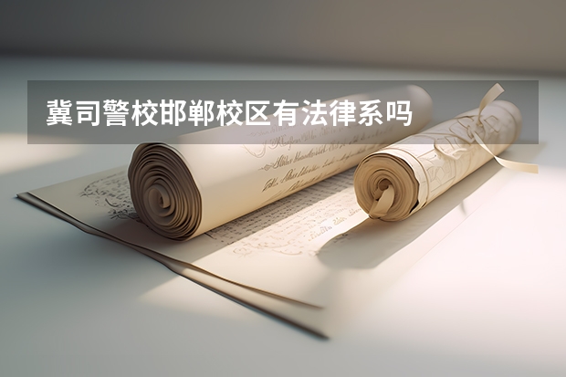 冀司警校邯郸校区有法律系吗