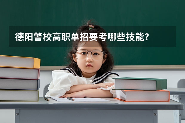德阳警校高职单招要考哪些技能？