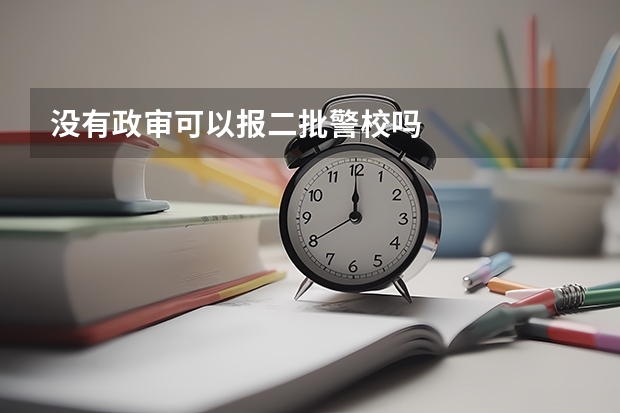 没有政审可以报二批警校吗