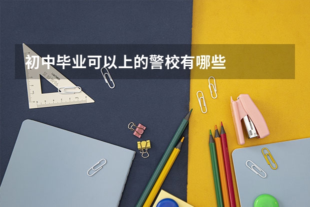 初中毕业可以上的警校有哪些
