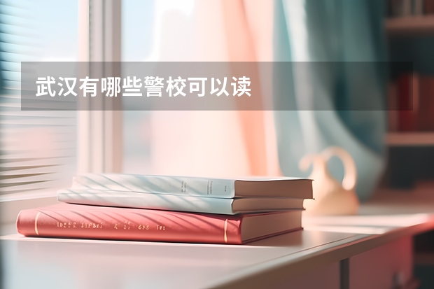武汉有哪些警校可以读